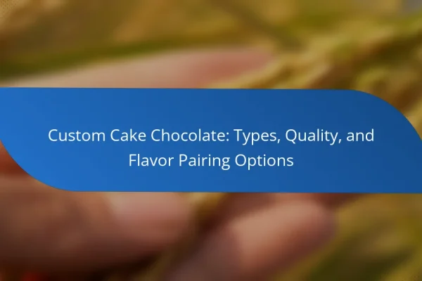 Custom Cake Chocolate: Types, Quality, and Flavor Pairing Options